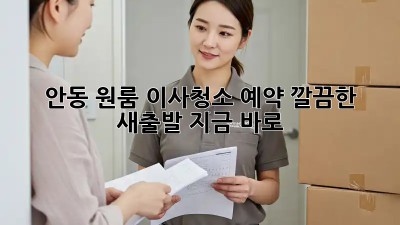 안동 원룸 이사청소 예약: 깔끔한 새출발, 지금 바로!